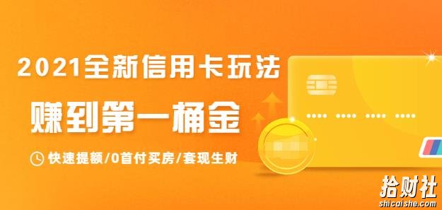 2021全新信用卡玩法:快速提额/0首付买房/套现生财,赚到第一桶金