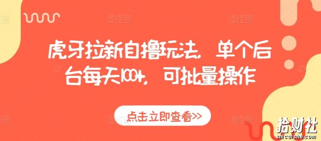 虎牙拉新自撸玩法，单个后台每天100+，可批量操作