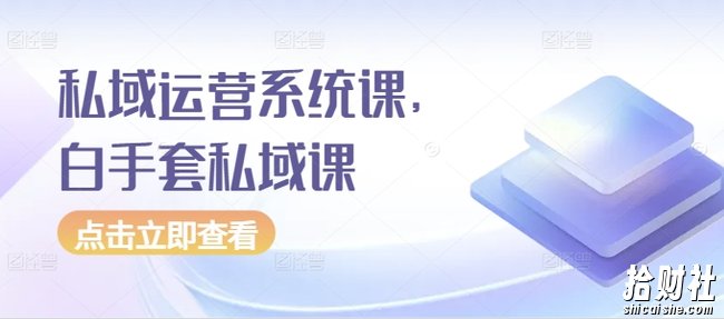 私域运营系统课，白手套私域课
