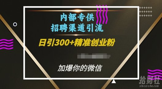 内部招聘渠道日引流300+创业粉，加爆你的微信【揭秘】