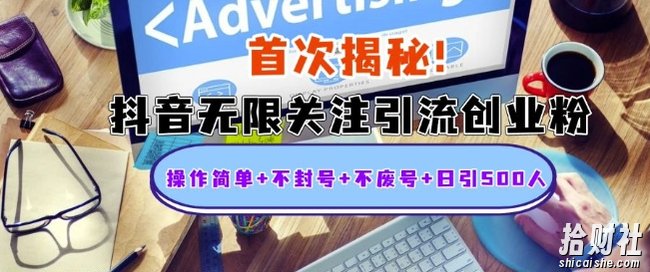 首次揭秘:抖音无限关注引流创业粉,操作简单+不封号+不废号+日引500人【揭秘】