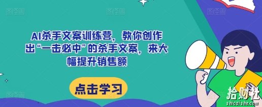 AI杀手文案训练营,教你创作出“一击必中”的杀手文案,来大幅提升销售额