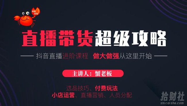 蟹老板抖音直播带货超级攻略：抖音直播带货的详细玩法，小店运营、付费投放等