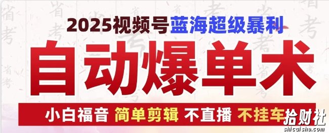 2025视频号蓝海超级暴利自动爆单术1.0 ,小白褔音 简单剪辑 不直播 不挂车