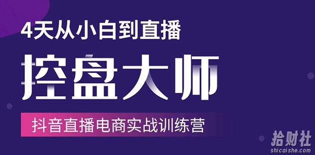 抖音直播电商实战训练营：4天从小白到直播操盘大师，单场直播破百万