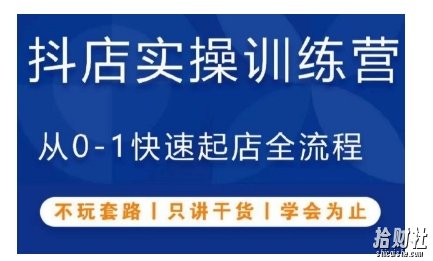 抖音小店实操训练营,从0-1快速起店全流程,不玩套路,只讲干货,学会为止
