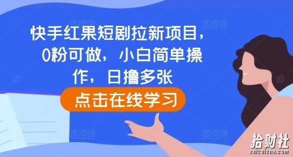 快手红果短剧拉新项目，0粉可做，小白简单操作，日撸多张