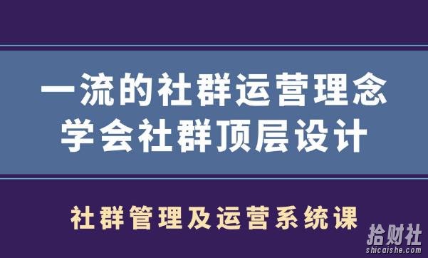 社群管理及运营系统课,一流的社群运营理念学会社群顶层设计