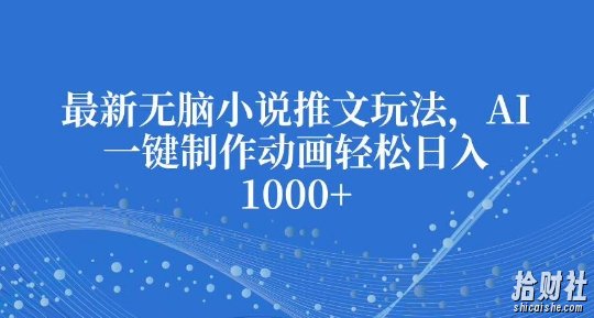 最新无脑小说推文玩法,AI一键制作动画轻松日入多张【揭秘】
