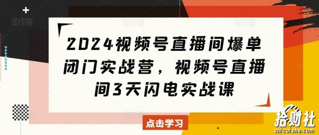 2024视频号直播间爆单闭门实战营，视频号直播间3天闪电实战课