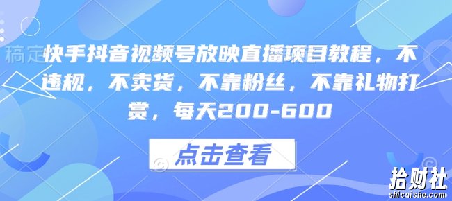 快手抖音视频号放映直播项目教程,不违规,不卖货,不靠粉丝,不靠礼物打赏,每天200-600