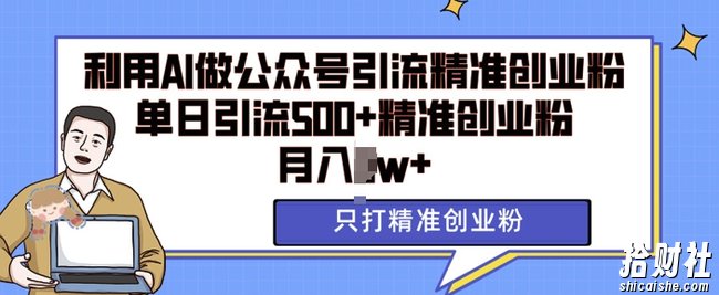 利用AI矩阵做公众号引流精准创业粉，单日引流500+精准创业粉，月入过w【揭秘】