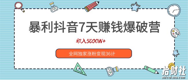 暴利抖音7天賺米爆破营，年入5000W+全网独家涨粉变现36计