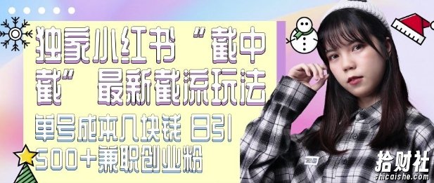 最新小红书截流玩法 独家截中截 单号成本几块钱 日引500+CY粉JZ粉