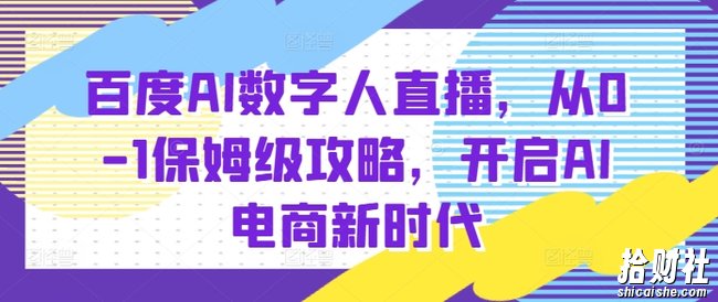 百度AI数字人直播带货,从0-1保姆级攻略,开启AI电商新时代