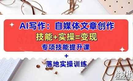 AI写作:自媒体文章创作全方位教学课,技能提升+实操训练
