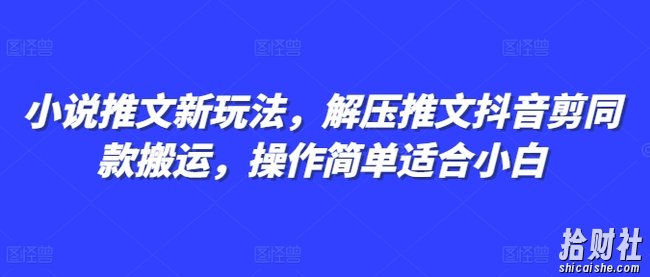 小说推文新玩法，解压推文抖音剪同款搬运，操作简单适合小白