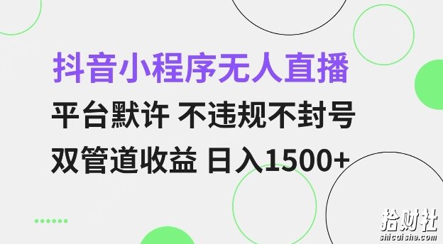 抖音小程序无人直播 平台默许 不违规不封号 双管道收益 日入多张 小白也能轻松操作【仅揭秘】