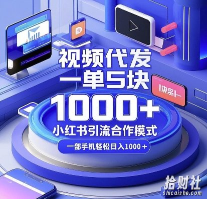 视频代发，一单5块，小红书引流合作模式，一部手机轻松日入多张【揭秘】