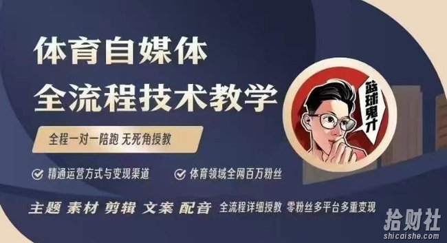 体育自媒体创作全流程讲解,百万大V带你全流程学习体育自媒体短视频文案创作、视频制作和账号运营