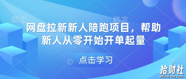 网盘拉新新人陪跑项目,帮助新人从零开始开单起量