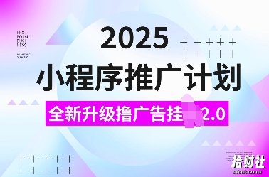 2025小程序推广计划,全新升级撸广告挂JI2.0玩法,日入多张,小白可做【揭秘】