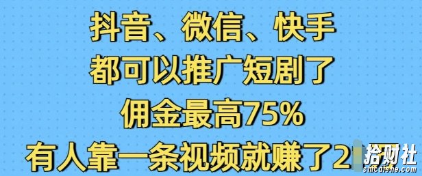 抖音微信快手都可以推广短剧了,佣金最高75%,有人靠一条视频就挣了2W