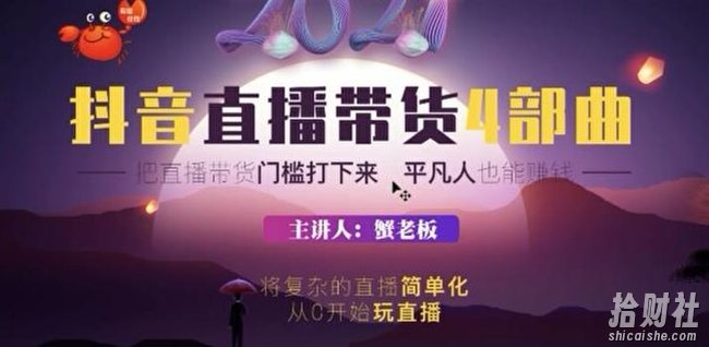 蟹老板2021抖音直播带货4部曲，抖音直播底层逻辑，让普通人也能靠直播賺米