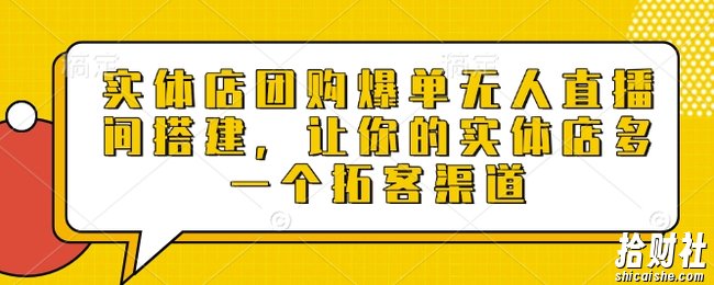 实体店团购爆单无人直播间搭建，让你的实体店多一个拓客渠道