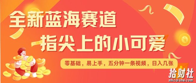 最新蓝海赛道，指尖上的小可爱，几分钟一条治愈系视频，日入几张，矩阵操作收益翻倍