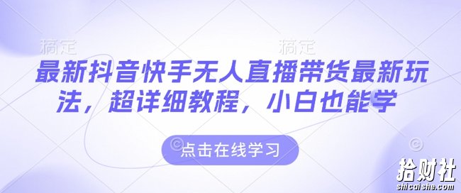 最新抖音快手无人直播带货玩法,超详细教程,小白也能学