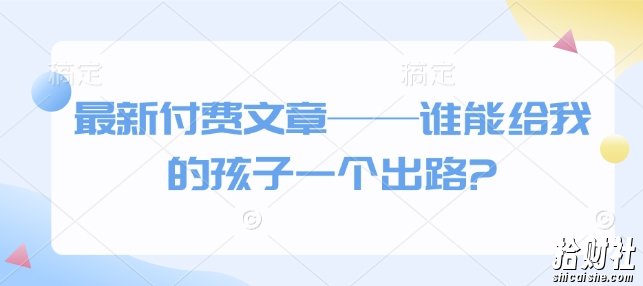 最新付费文章——谁能给我的孩子一个出路?