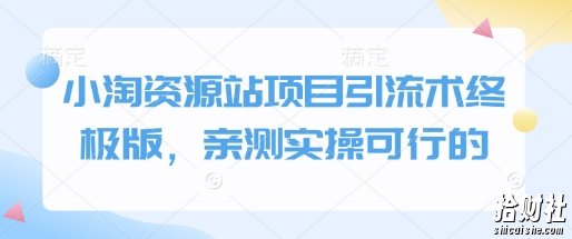 小淘资源站项目引流术终极版，亲测实操可行的