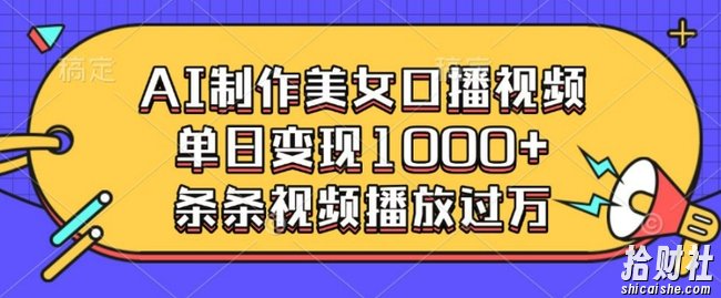 AI制作美女口播视频,单日变现多张,条条视频播放过万