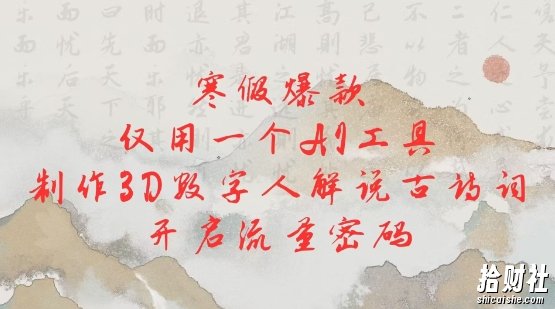 寒假爆款,仅用一个AI工具,制作3D数字人解说古诗词,开启流量密码