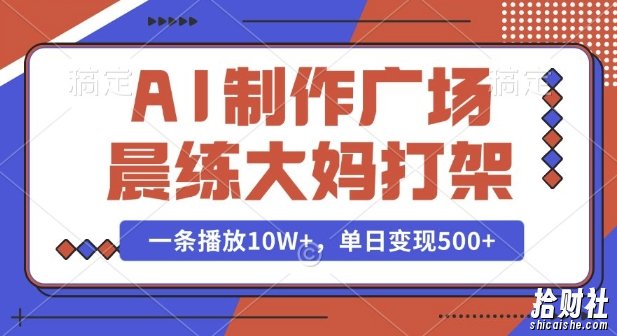 AI制作广场晨练大妈打架,一条播放10W+,单日变现多张【揭秘】