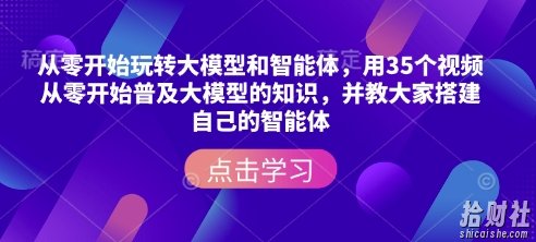 从零开始玩转大模型和智能体,用35个视频从零开始普及大模型的知识,并教大家搭建自己的智能体