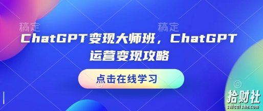 ChatGPT变现大师班,ChatGPT运营变现攻略