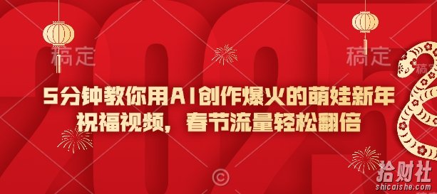 5分钟教你用AI创作爆火的萌娃新年祝福视频，春节流量轻松翻倍