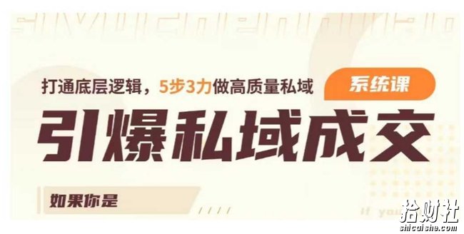 引爆私域成交力系统课,打通底层逻辑,5步3力做高质量私域