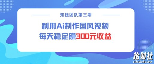 视频号ai国风视频创作者分成计划每天稳定300元收益