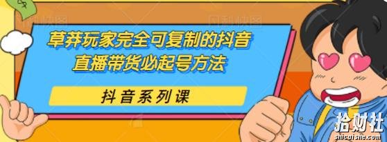 草莽玩家完全可复制的抖音直播带货必起号方法,0粉0投放【保姆级教程】