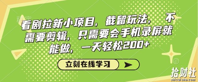 看剧拉新小项目,截留玩法, 不需要剪辑,只需要会手机录屏就能做,一天轻松200+