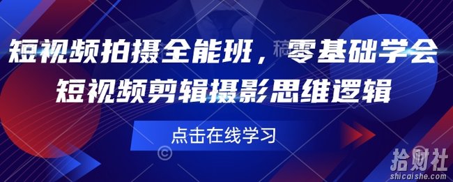 短视频拍摄全能班,零基础学会短视频剪辑摄影思维逻辑