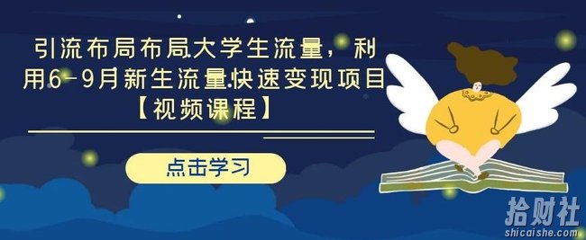 引流布局布局大学生流量,利用6-9月新生流量快速变现项目【视频课程】