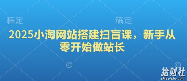 2025小淘网站搭建扫盲课,新手从零开始做站长