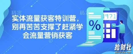 实体流量获客特训营,别再苦苦支撑了赶紧学会流量营销获客