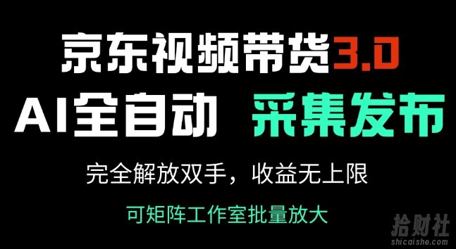 京东视频带货3.0,Ai全自动采集+自动发布,完全解放双手,收入无上限