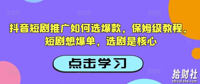 抖音短剧推广如何选爆款，保姆级教程，短剧想爆单，选剧是核心