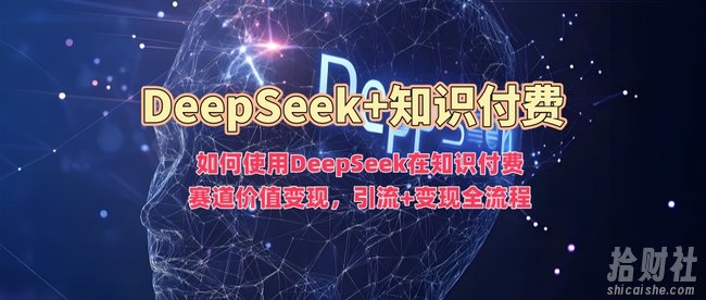 如何使用DeepSeek在知识付费赛道价值变现，引流+变现全流程